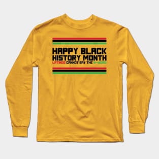 HAPPY BLACK HISTORY MONTH LATINOS CANNOT SAY THE N-WORD TEE SWEATER HOODIE GIFT PRESENT BIRTHDAY CHRISTMAS Long Sleeve T-Shirt